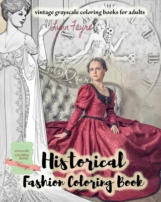 Livre de coloriage de la mode historique - livres de coloriage vintage en niveaux de gris pour adultes : Livres de coloriage de mode vintage pour adultes - Historical fashion coloring book - vintage grayscale coloring books for adults: Vintage fashion coloring books for adults