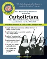 Le guide politiquement incorrect du catholicisme - The Politically Incorrect Guide to Catholicism