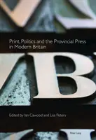 Imprimerie, politique et presse provinciale dans la Grande-Bretagne moderne - Print, Politics and the Provincial Press in Modern Britain