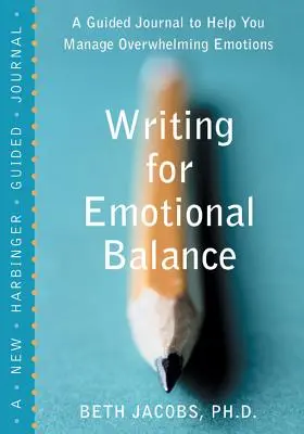 L'écriture au service de l'équilibre émotionnel : Un journal guidé pour vous aider à gérer les émotions qui vous submergent - Writing for Emotional Balance: A Guided Journal to Help You Manage Overwhelming Emotions