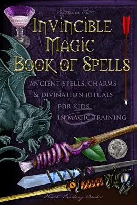 Invincible Magic Book of Spells : Les sorts anciens, les charmes et les rituels de divination pour les enfants en apprentissage de la magie - Invincible Magic Book of Spells: Ancient Spells, Charms and Divination Rituals for Kids in Magic Training