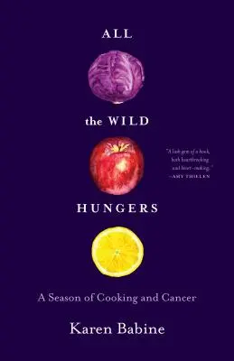 Tous les affamés sauvages : Une saison de cuisine et de cancer - All the Wild Hungers: A Season of Cooking and Cancer