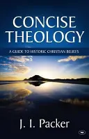 Théologie concise - Un guide des croyances chrétiennes historiques (Packer J I (Auteur)) - Concise Theology - A Guide To Historic Christian Beliefs (Packer J I (Author))