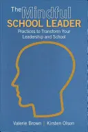 The Mindful School Leader : Pratiques pour transformer votre leadership et votre école - The Mindful School Leader: Practices to Transform Your Leadership and School
