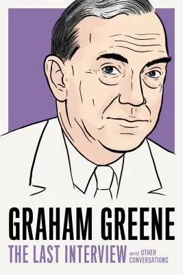 Graham Greene : La dernière interview : Et autres conversations - Graham Greene: The Last Interview: And Other Conversations