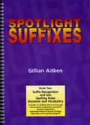 Spotlight on Suffixes Book 2 - Reconnaissance et utilisation des suffixes, règles d'orthographe, grammaire et vocabulaire - Spotlight on Suffixes Book 2 - Suffix Recognition and Use, Spelling Rules and Grammar and Vocabulary