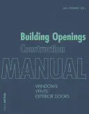 Manuel de construction des ouvertures de bâtiments : Fenêtres, évents, portes extérieures - Building Openings Construction Manual: Windows, Vents, Exterior Doors