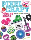 Pixel Craft with Perler Beads : Plus de 50 modèles super cool : Modèles de perles Hama, Perler, Pyssla, Nabbi et Melty - Pixel Craft with Perler Beads: More Than 50 Super Cool Patterns: Patterns for Hama, Perler, Pyssla, Nabbi, and Melty Beads