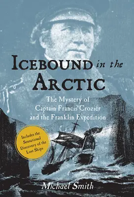 Icebound in the Arctic : The Mystery of Captain Francis Crozier and the Franklin Expedition (en anglais) - Icebound in the Arctic: The Mystery of Captain Francis Crozier and the Franklin Expedition