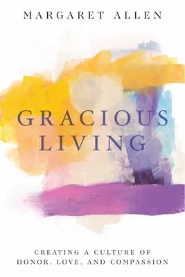 Gracious Living : Créer une culture de l'honneur, de l'amour et de la compassion - Gracious Living: Creating a Culture of Honor, Love, and Compassion