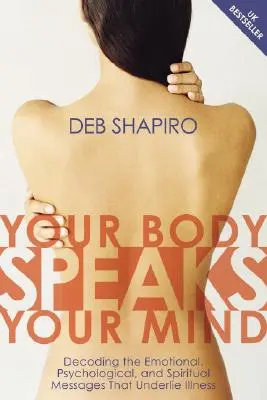 Votre corps parle à votre esprit : Décoder les messages émotionnels, psychologiques et spirituels qui sous-tendent la maladie [avec CD]. - Your Body Speaks Your Mind: Decoding the Emotional, Psychological, and Spiritual Messages That Underlie Illness [With CD]