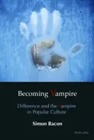 Becoming Vampire ; La différence et le vampire dans la culture populaire - Becoming Vampire; Difference and the Vampire in Popular Culture