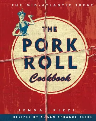 Le livre de cuisine du rouleau de porc : 50 recettes pour un délice régional - The Pork Roll Cookbook: 50 Recipes for a Regional Delicacy