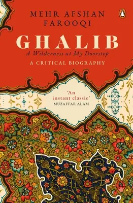 Ghalib : Une nature sauvage à ma porte : Une biographie critique - Ghalib: A Wilderness at My Doorstep: A Critical Biography