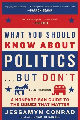 Ce que vous devriez savoir sur la politique ... . mais que vous ne connaissez pas, quatrième édition : Un guide non partisan des questions qui comptent - What You Should Know about Politics . . . But Don't, Fourth Edition: A Nonpartisan Guide to the Issues That Matter