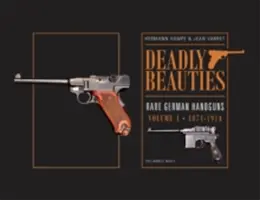 Deadly Beauties--Rare German Handguns, Vol. 1, 1871-1914 : Avant la Première Guerre mondiale - Deadly Beauties--Rare German Handguns, Vol. 1, 1871-1914: Pre-World War I