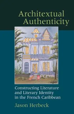 Authenticité architecturale : Construire la littérature et l'identité littéraire dans les Caraïbes françaises - Architextual Authenticity: Constructing Literature and Literary Identity in the French Caribbean