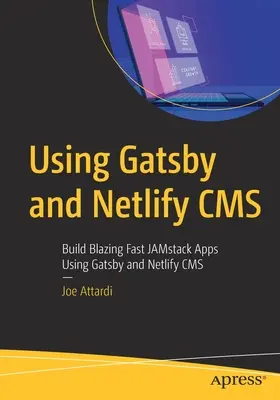 Utiliser Gatsby et Netlify CMS : Construire des applications Jamstack ultra-rapides en utilisant Gatsby et Netlify CMS - Using Gatsby and Netlify CMS: Build Blazing Fast Jamstack Apps Using Gatsby and Netlify CMS