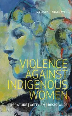 La violence à l'égard des femmes autochtones : Littérature, activisme, résistance - Violence Against Indigenous Women: Literature, Activism, Resistance