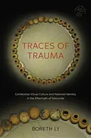 Traces de traumatisme : La culture visuelle cambodgienne et l'identité nationale au lendemain du génocide - Traces of Trauma: Cambodian Visual Culture and National Identity in the Aftermath of Genocide