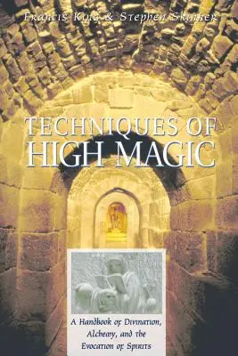 Techniques de haute magie : un manuel de divination, d'alchimie et d'évocation des esprits - Techniques of High Magic: A Handbook of Divination, Alchemy, and the Evocation of Spirits