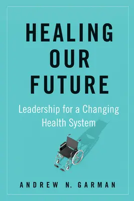 Guérir notre avenir : Leadership pour un système de santé en mutation - Healing Our Future: Leadership for a Changing Health System