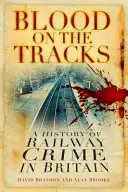 Du sang sur les rails - Une histoire de la criminalité ferroviaire en Grande-Bretagne - Blood on the Tracks - A History of Railway Crime in Britain