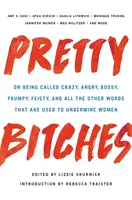 Pretty Bitches : Les femmes sont traitées de folles, de colériques, d'autoritaires, de mal fagotées, de fougueuses et de tous les autres mots utilisés pour saper les femmes. - Pretty Bitches: On Being Called Crazy, Angry, Bossy, Frumpy, Feisty, and All the Other Words That Are Used to Undermine Women
