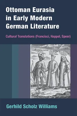 L'Eurasie ottomane dans la littérature allemande du début des temps modernes : Traductions culturelles (Francisci, Happel, Speer) - Ottoman Eurasia in Early Modern German Literature: Cultural Translations (Francisci, Happel, Speer)