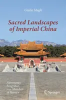 Paysages sacrés de la Chine impériale : Astronomie, Feng Shui et mandat du ciel - Sacred Landscapes of Imperial China: Astronomy, Feng Shui, and the Mandate of Heaven