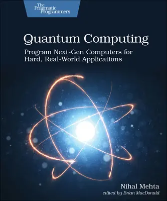 L'informatique quantique : Programmer les ordinateurs de la prochaine génération pour des applications difficiles dans le monde réel - Quantum Computing: Program Next-Gen Computers for Hard, Real-World Applications