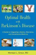 La santé optimale avec la maladie de Parkinson : Un guide pour intégrer le mode de vie, la médecine alternative et la médecine conventionnelle - Optimal Health with Parkinson's Disease: A Guide to Integreating Lifestyle, Alternative, and Conventional Medicine