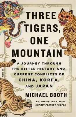 Trois tigres, une montagne : Un voyage à travers l'histoire amère et les conflits actuels de la Chine, de la Corée et du Japon - Three Tigers, One Mountain: A Journey Through the Bitter History and Current Conflicts of China, Korea, and Japan