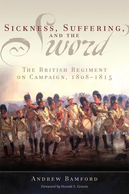 La maladie, la souffrance et l'épée : le régiment britannique en campagne, 1808-1815 - Sickness, Suffering, and the Sword: The British Regiment on Campaign, 1808-1815