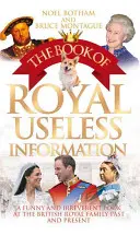 Le livre des informations royales inutiles : Un regard drôle et irrévérencieux sur la famille royale britannique d'hier et d'aujourd'hui - The Book of Royal Useless Information: A Funny and Irreverent Look at the British Royal Family Past and Present