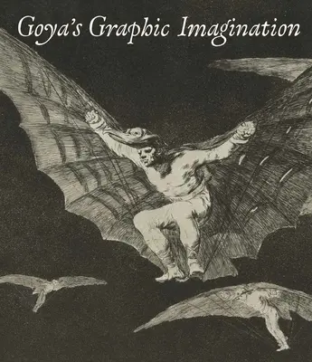 L'imagination graphique de Goya - Goya's Graphic Imagination