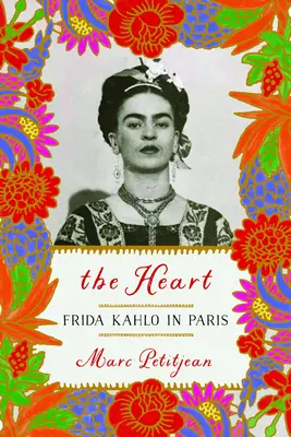 Le cœur : Frida Kahlo à Paris - The Heart: Frida Kahlo in Paris