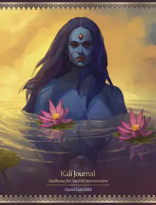 Journal de Kali : Sadhana pour l'introversion sacrée - Kali Journal: Sadhana for Sacred Introversion