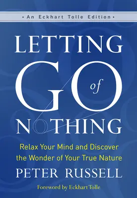 Lâcher prise sans rien faire : Détendez votre esprit et découvrez la merveille de votre vraie nature - Letting Go of Nothing: Relax Your Mind and Discover the Wonder of Your True Nature