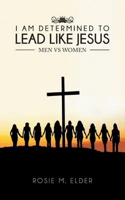 Je suis déterminé à diriger comme Jésus : Hommes contre femmes - I am Determined To Lead Like Jesus: Men vs Women