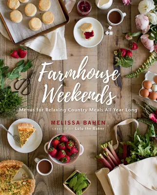 Week-end à la ferme : Menus pour des repas champêtres relaxants tout au long de l'année - Farmhouse Weekends: Menus for Relaxing Country Meals All Year Long