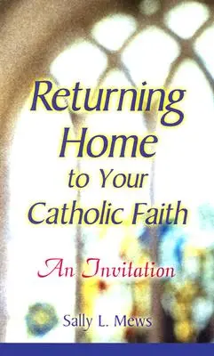 Le retour à la foi catholique : Une invitation - Returning Home to Your Catholic Faith: An Invitation