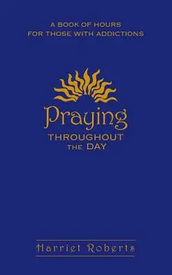 Prier tout au long de la journée : Un livre d'heures pour les personnes souffrant d'addictions - Praying Throughout the Day: A Book of Hours for Those with Addictions
