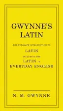 Gwynne's Latin : The Ultimate Introduction to Latin Including the Latin in Everyday English (Le latin dans l'anglais de tous les jours) - Gwynne's Latin: The Ultimate Introduction to Latin Including the Latin in Everyday English