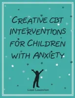 Interventions créatives de TCC pour les enfants souffrant d'anxiété - Creative CBT Interventions for Children with Anxiety