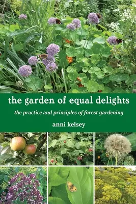 Le jardin des délices égaux : La pratique et les principes du jardinage forestier - The Garden of Equal Delights: The Practice and Principles of Forest Gardening