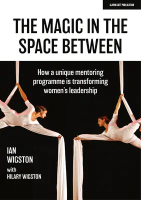 Magic in the Space Between - Comment un programme de mentorat unique transforme le leadership des femmes - Magic in the Space Between - How a unique mentoring programme is transforming women's leadership