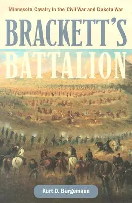 Le bataillon de Brackett : La cavalerie du Minnesota dans la guerre civile et la guerre du Dakota - Brackett's Battalion: Minnesota Cavalry in the Civil War and Dakota War