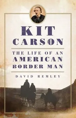 Kit Carson : La vie d'un homme de la frontière américaine - Kit Carson: The Life of an American Border Man