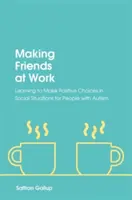 Se faire des amis au travail : Apprendre à faire des choix positifs dans les situations sociales pour les personnes autistes - Making Friends at Work: Learning to Make Positive Choices in Social Situations for People with Autism